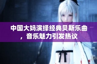 中国大妈演绎经典贝斯乐曲，音乐魅力引发热议