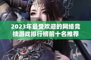 2023年最受欢迎的网络竞技游戏排行榜前十名推荐