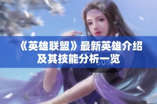 《英雄联盟》最新英雄介绍及其技能分析一览
