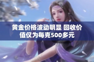 黄金价格波动明显 回收价值仅为每克500多元