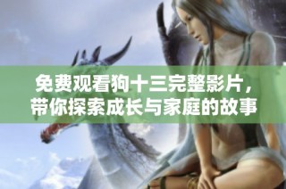 免费观看狗十三完整影片，带你探索成长与家庭的故事