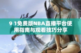 9 1免费版NBA直播平台使用指南与观看技巧分享