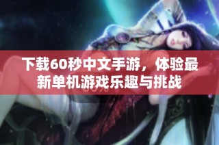 下载60秒中文手游，体验最新单机游戏乐趣与挑战