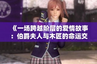 《一场跨越阶层的爱情故事：伯爵夫人与木匠的命运交织》