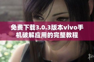 免费下载3.0.3版本vivo手机破解应用的完整教程