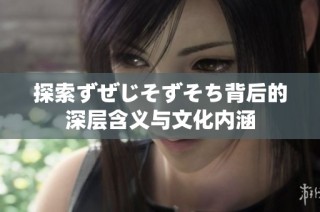 探索ずぜじそずそち背后的深层含义与文化内涵