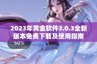 2023年黄金软件3.0.3全新版本免费下载及使用指南