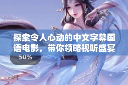 探索令人心动的中文字幕国语电影，带你领略视听盛宴