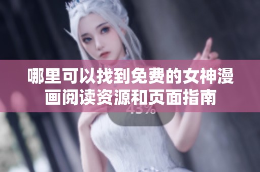 哪里可以找到免费的女神漫画阅读资源和页面指南