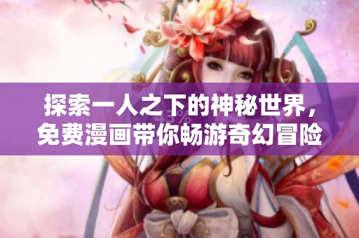 探索一人之下的神秘世界，免费漫画带你畅游奇幻冒险