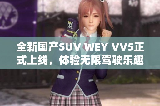 全新国产SUV WEY VV5正式上线，体验无限驾驶乐趣