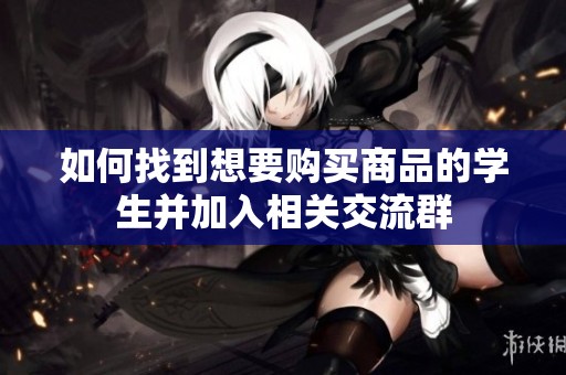 如何找到想要购买商品的学生并加入相关交流群