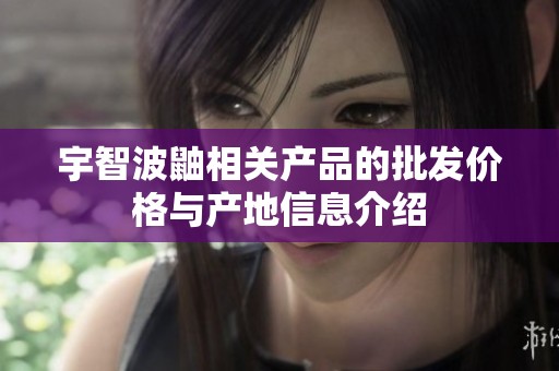 宇智波鼬相关产品的批发价格与产地信息介绍