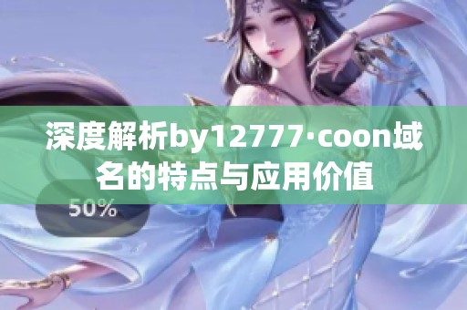 深度解析by12777·coon域名的特点与应用价值