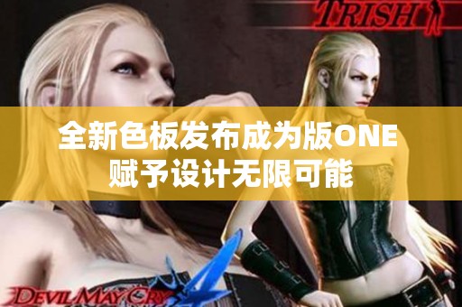 全新色板发布成为版ONE 赋予设计无限可能