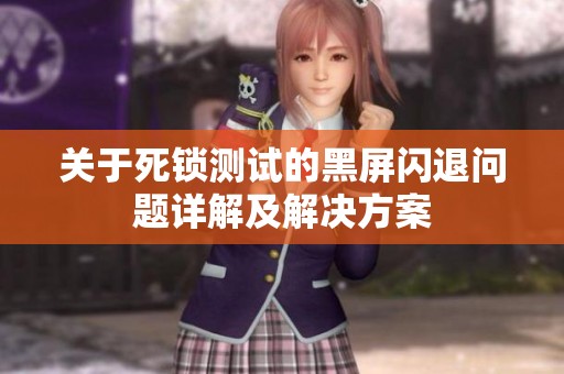 关于死锁测试的黑屏闪退问题详解及解决方案