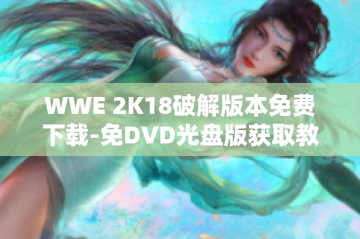 WWE 2K18破解版本免费下载-免DVD光盘版获取教程与链接分享