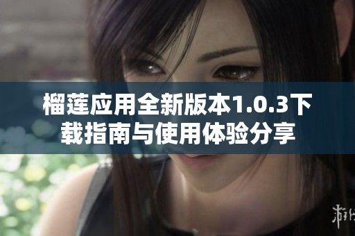 榴莲应用全新版本1.0.3下载指南与使用体验分享