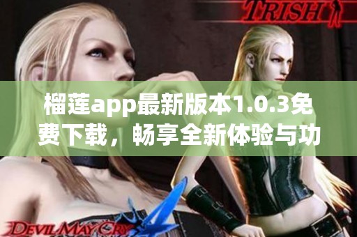 榴莲app最新版本1.0.3免费下载，畅享全新体验与功能