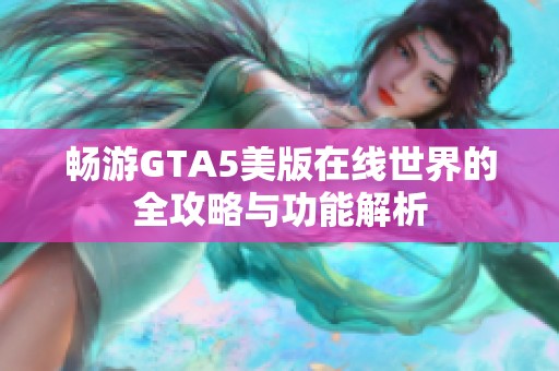 畅游GTA5美版在线世界的全攻略与功能解析
