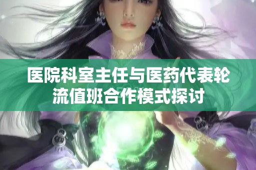 医院科室主任与医药代表轮流值班合作模式探讨