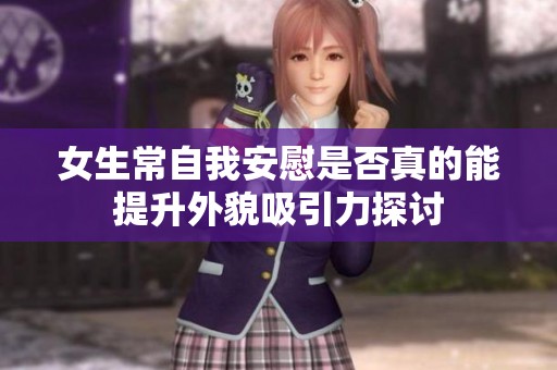 女生常自我安慰是否真的能提升外貌吸引力探讨
