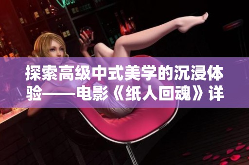 探索高级中式美学的沉浸体验——电影《纸人回魂》详评