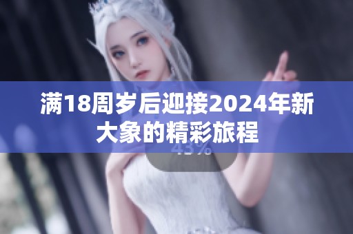 满18周岁后迎接2024年新大象的精彩旅程