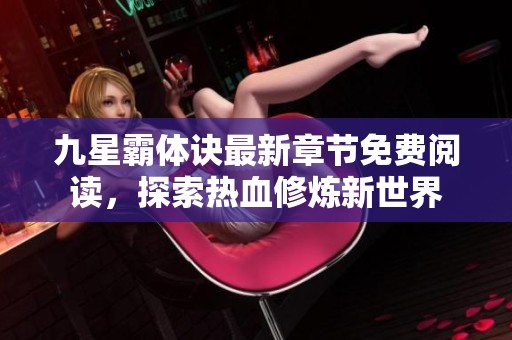 九星霸体诀最新章节免费阅读，探索热血修炼新世界