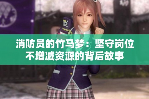 消防员的竹马梦：坚守岗位不增减资源的背后故事