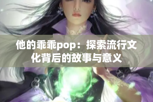 他的乖乖pop：探索流行文化背后的故事与意义
