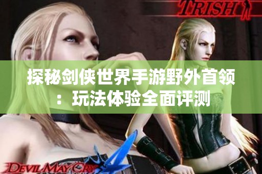 探秘剑侠世界手游野外首领：玩法体验全面评测