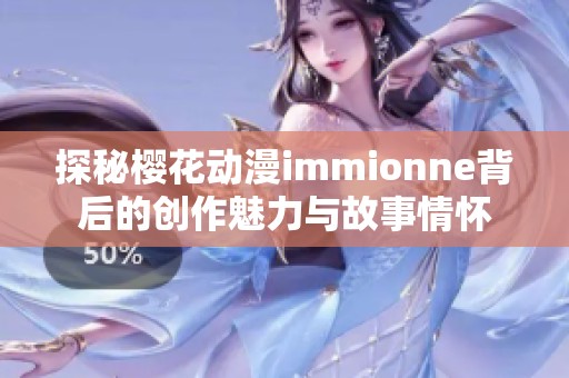 探秘樱花动漫immionne背后的创作魅力与故事情怀