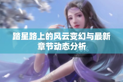 踏星路上的风云变幻与最新章节动态分析
