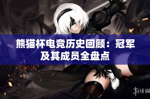 熊猫杯电竞历史回顾：冠军及其成员全盘点