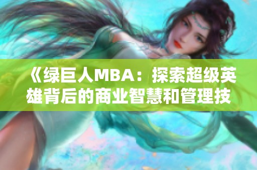 《绿巨人MBA：探索超级英雄背后的商业智慧和管理技巧》