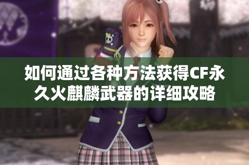 如何通过各种方法获得CF永久火麒麟武器的详细攻略