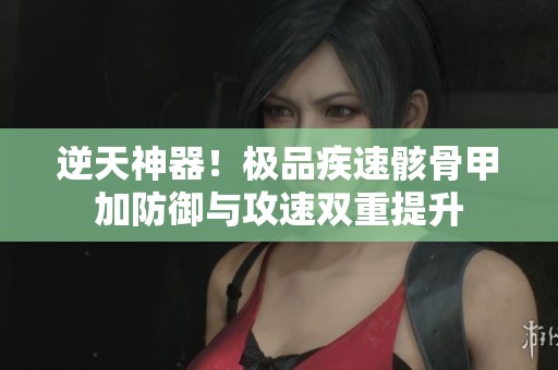 逆天神器！极品疾速骸骨甲加防御与攻速双重提升