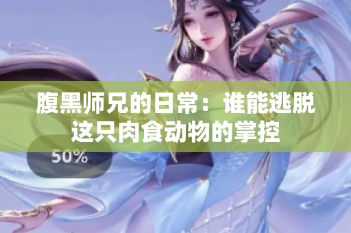 腹黑师兄的日常：谁能逃脱这只肉食动物的掌控