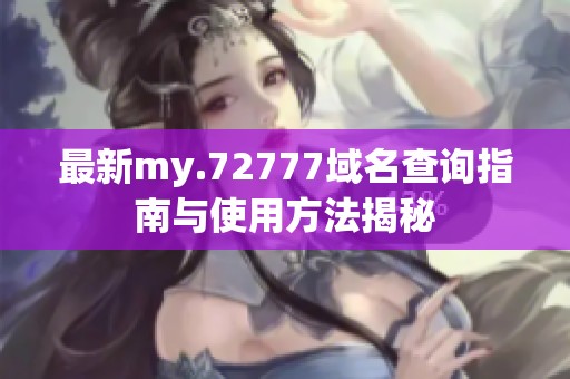 最新my.72777域名查询指南与使用方法揭秘