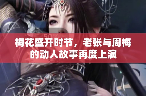 梅花盛开时节，老张与周梅的动人故事再度上演