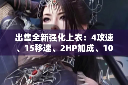 出售全新强化上衣：4攻速、15移速、2HP加成、10防御、1回避！