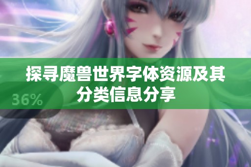 探寻魔兽世界字体资源及其分类信息分享