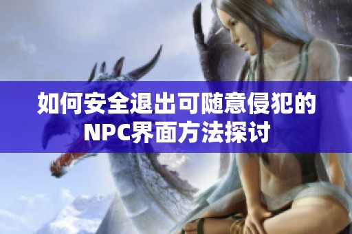 如何安全退出可随意侵犯的NPC界面方法探讨