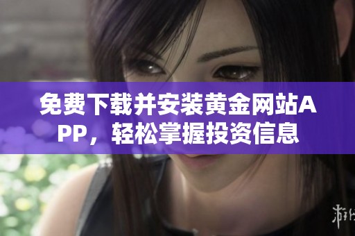 免费下载并安装黄金网站APP，轻松掌握投资信息