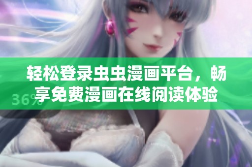 轻松登录虫虫漫画平台，畅享免费漫画在线阅读体验
