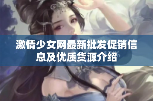 激情少女网最新批发促销信息及优质货源介绍