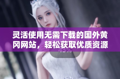 灵活使用无需下载的国外黄冈网站，轻松获取优质资源