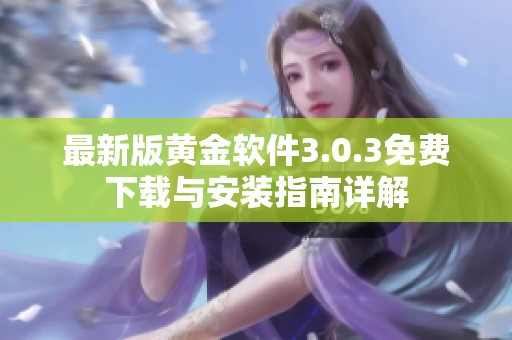 最新版黄金软件3.0.3免费下载与安装指南详解