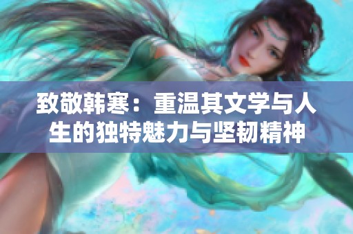 致敬韩寒：重温其文学与人生的独特魅力与坚韧精神